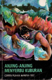 Anjing-Anjing Menyerbu Kuburan: Cerpen Pilihan Kompas 1997