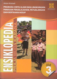 Ensiklopedia Praja Muda Karana Jilid 3 Pramuka Cinta Alam dan Lingkungan: Panduan Penjelajahan, Petualangan, dan Bertahan Hidup