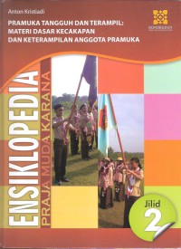 Ensiklopedia Praja Muda Karana Jilid 2 Pramuka Tangguh dan Terampil: Materi Dasar Kecakapan dan Keterampilan Anggota Pramuka