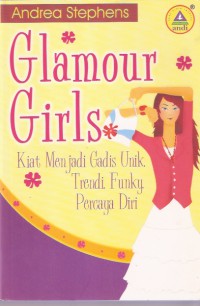 Glamour Girls: Kiat Menjadi Gadis Unik, Trend, Funky, Percaya Diri