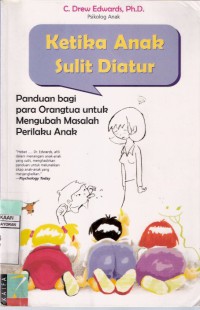 Ketika Anak Sulit Diatur: Panduan Bagi Para Orangtua untuk Mengubah Masalah Perilaku Anak