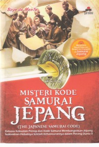 Misteri Kode Samurai Jepang (The Japanese Samurai Code): Rahasia Kekuatan dan Kode Samurai Membangkitkan Jepang Sedemikian Hebatnya Setelah Kehancurannya dalam Perang Dunia II