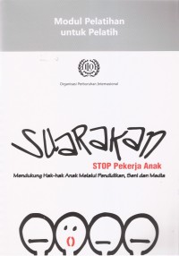 Modul Pelatihan untuk Pelatih: Suarakan Stop Pekerja Anak Mendukung Hak-hak Melalui Pendidikan, Seni dan Media