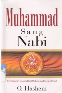 Muhammad Sang Nabi: Penelusuran Sejarah Nabi Muhammad Secara Detail