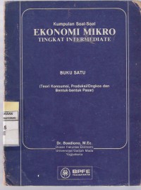 Kumpulan Soal-soal Ekonomi Mikro Tingkat Intermediate: Teori Konsumsi, Produksi/Ongkos dan Bentuk-bentuk Pasar Buku Satu