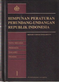 Himpunan Peraturan Perundang-undangan Republik Indonesia: Menurut Sistem Engelbrecht Jilid 1 Tata Negara, PErdata, Dagang, Pidana