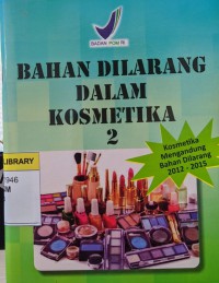 Image of Bahan Dilarang Dalam Kosmetika 2: Kosmetika Mengandung Bahan Dilarang 2012-2015