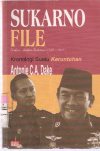 Sukarno File: Berkas-berkas Soekarno 1965-1967 Kronologi Suatu Keruntuhan