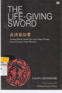The Life-Giving Sword: Nasihat Klasik Ajaran Zen dan Tanpa Pedang Karya Pesaing Utama Musashi