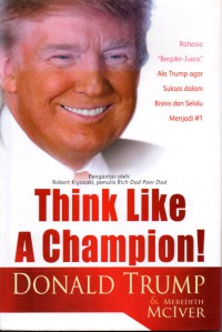 Think Like a Champion: Rahasia Berpikir Juara ala Trump Agar Sukses dalam Bisnis dan Selalu Menjadi # 1